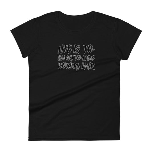 "Life is to Short for Boring Hair" - Women's short sleeve t-shirt