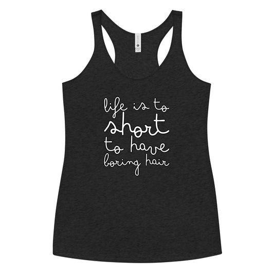 "Life is to Short for Boring Hair" - Women's Racerback Tank